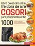 Libro de cocina de la freidora de aire Cosori para principiantes 2021: 1000 recetas crujientes fáciles y saludables para su freidora de aire Cosori