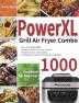 PowerXL Grill Air Fryer Combo Cookbook for Beginners: 1000-Day Easy and Affordable PowerXL Grill Air Fryer Combo Recipes to Fry Grill Bake and Roast for Smart People on A Budget