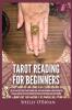 Tarot Reading for Beginners: The #1 Guide to Psychic Tarot Reading Real Tarot Card Meanings & Tarot Divination Spreads - Master the Art of Reading the Cards and Discover their True Meaning