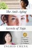 The Anti-Aging Secrets of Yoga: 12 Simple Steps to Improve Your Health and Wellness