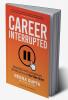 Career Interrupted : Navigating Career Crossroads and Defining Success on Your Own Terms