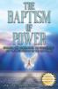 The Baptism of Power: Engaging the Charismatics the Evangelicals and the Pentecostals on the Holy Spiri