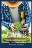 Aquaponics: Beginner's Guide To Building Your Own Aquaponics Garden System That Will Grow Organic Vegetables Fruits Herbs and Raising Fish With Your Own Aquaponics Home Gardening System