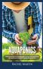 Aquaponics: Beginner's Guide To Building Your Own Aquaponics Garden System That Will Grow Organic Vegetables Fruits Herbs and Raising Fish With Your Own Aquaponics Home Gardening System