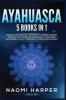 Ayahuasca: 5 Books in 1: Expand and Awaken Your Mind to Understanding the Healing Powers of Ayahuasca the Sacred Psychedelic Plant Medicine of the Amazon Jungle