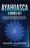 Ayahuasca: 5 Books in 1: Expand and Awaken Your Mind to Understanding the Healing Powers of Ayahuasca the Sacred Psychedelic Plant Medicine of the Amazon Jungle