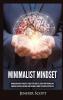 Minimalist Mindset: Minimalism Habits & Mindsets to Declutter Your Life Retake Your Personal and Financial Discipline and Make Your Passions A Priority to Achieve A Better Life!