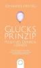 Glucksprinzip - Positives Denken lernen: Wie du mit positiver Psychologie Herausforderungen im Alltag meisterst und dauerhaft glücklich wirst