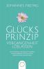 Glucksprinzip - Vergangenheit loslassen: Mit Achtsamkeit und Resilienz die größten Krisen bewältigen und lernen wie du glücklich im Hier und Jetzt lebst