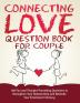 Connecting Love Question Book for Couple: 100 Fun and Thought-Provoking Questions to Strengthen Your Relationship and Rekindle Your Emotional Intimacy