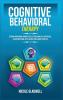 Cognitive Behavioral Therapy: Retrain Your Brain Improve Self-Esteem and Self-Discipline Learn Emotional Intelligence and Change Your Life