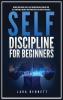 Self-Discipline for Beginners: Improve Your Social Skills Beat Procrastination Increase Your Self-Confidence Maximize Your Productivity and Achieve Your Goals