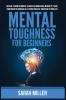 Mental Toughness for Beginners: Develop a Growth Mindset Achieve an Unbeatable Mentality Train Your Brain to Increase Self-Esteem and Self-Discipline in Your Life