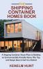 The Shipping Container Homes Book: A Shipping Container House Plans to Building an Environmentally Friendly Home Plus Tips and Design Ideas to Get You Started