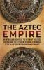 The Aztec Empire: An Enthralling Overview of the History of the Aztecs Starting with the Settlement in the Valley of Mexico