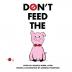 Don't Feed The Pig