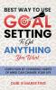 Best Way To Use Goal Setting To Get ANYTHING You Want!