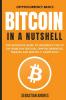 Bitcoin in a Nutshell: The definitive guide to introduce you to the world of Bitcoin cryptocurrencies trading and master it completely: 1 (Cryptocurrency Basics)