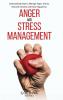 Anger and Stress Management: Commanding Keys to Manage Anger Stress Diminish Anxiety and Raise Happiness