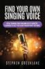 Find Your Own Singing Voice: Vocal Training from Fundamentals to Mastery Techniques to Help You Enjoy Singing More and More