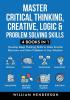 Master Critical Thinking, Creative, Logic & Problem Solving Skills (4 Books in 1)