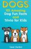 Dogs: 101 Amazing Dog Fun Facts And Trivia For Kids - Learn To Love and Train The Perfect Dog (WITH 40+ PHOTOS!)