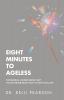 Eight Minutes to Ageless: The Manual on Maturing That You've Never Read-But It's Not Too Late