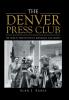 The Denver Press Club: 150 Years of Printer'S Devils Bohemians and Ghosts