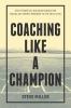 Coaching Like a Champion: Eight Essential Building Blocks for Taking Any Sports Program to the Next Level