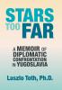 Stars Too Far: A Memoir of Diplomatic Confrontation in Yugoslavia