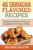 46 Sriracha Flavored Recipes: Delicious Sriracha Hot Sauce Cookbook For A Spicy Palate