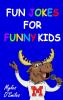 Fun Jokes for Funny Kids: Jokes riddles and brain-teasers for kids 6-10