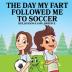 The Day My Fart Followed Me To Soccer: 4 (My Little Fart)