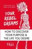 Your Rebel Dreams: 6 Simple Steps to Taking Back Control of Your Life in Uncertain Times: 1 (Rebel Diva Empower Yourself)