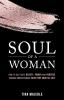 Soul of a Woman: How to Cultivate Beauty Power and Purpose Through Understanding Your True Soulful Self