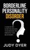 Borderline Personality Disorder: A Complete BPD Guide for Managing Your Emotions and Improving Your Relationships