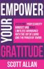 Empower Your Gratitude: Overcome Your Scarcity Mindset and Build Limitless Abundance with the Joy of Living and the Power of Giving: 4 (Empower Your Success)