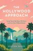 The Hollywood Approach: Script Your Life Like a Hit Movie and Live Your Wildest Dream