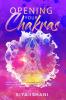 Opening your Chakras: A complete guide to finding balance by awakening clearing & healing your chakras - For beginners & advanced practice in Reiki (2 in 1)