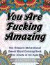 You Are Fucking Amazing: The Ultimate Motivational Swear Word Coloring Book for Adults of All Ages