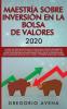 Maestría sobre inversión en la bolsa de valores 2020: La guía de principiantes paso a paso para construir ingresos pasivos en menos de 20 horas (o ... todo desde acciones Penny hasta acciones de