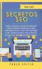 Secretos SEO para el 2020: Descubre las estrategias avanzadas de optimización de motores de búsqueda para marketing en Internet increíblemente ... a través del marketing de afiliados - P