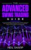 The Advanced Swing Trading Guide: The Ultimate Beginners Guide For Learning The Best Algorithmic Swing And Day Trading Strategies; to Apply to The Options Forex And Stock Market In The Modern Age!