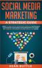 Social Media Marketing a Strategic Guide: Learn the Best Digital Advertising Approach &; Strategies for Boosting Your Agency or Business with the ... Instagram Youtube Google SEO & More.