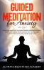 Guided Meditation for Anxiety: Overcome Anxiety by Following Mindfulness Meditations Scripts for Curing Panic Attacks Self Healing and to Boost Relaxation for a More Silent Mind.