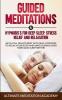 Guided Meditations & Hypnosis's for Deep Sleep Stress Relief and Relaxation: Get a Full Night's Rest with Self-Hypnosis to Relax Your Body and Mind During Hard Times and Sleep Better!