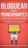 Bloguear Para Principiantes Crea un Blog y Genera Ingresos: Los Mejores Métodos de Escritura y Marketing que Necesitas; Obtén Ganancias Como Bloguero ... Pasivos y Teniendo Exito Ahora Mismo.