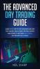 The Advanced Day Trading Guide: Learn Secret Step by Step Strategies on How You Can Day Trade Forex Options Stocks and Futures to Become a SUCCESSFUL Day Trader For a Living!