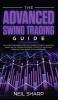 The Advanced Swing Trading Guide: The Ultimate Beginners Guide For Learning The Best Algorithmic Swing And Day Trading Strategies; to Apply to The Options Forex And Stock Market In The Modern Age!