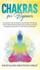 Chakras for Beginners: The Ultimate Guide to Balancing Your Energy and Healing Your Chakras Through Essential Oils Crystals Yoga and Awareness. Also Secret Tips for Third Eye Awakening!